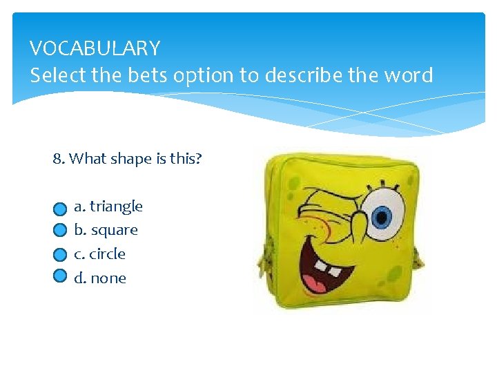 VOCABULARY Select the bets option to describe the word 8. What shape is this?