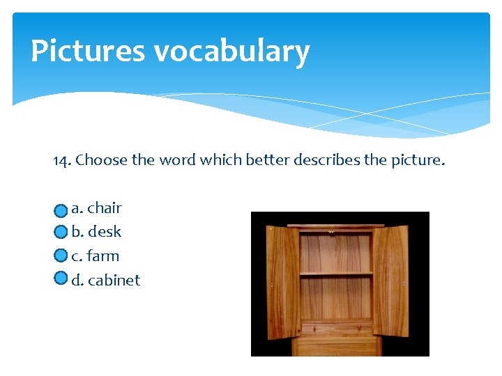 Pictures vocabulary 14. Choose the word which better describes the picture. a. chair b.