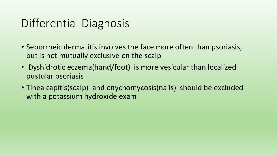 Differential Diagnosis • Seborrheic dermatitis involves the face more often than psoriasis, but is