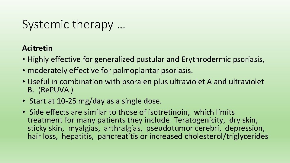Systemic therapy … Acitretin • Highly effective for generalized pustular and Erythrodermic psoriasis, •
