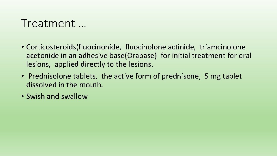 Treatment … • Corticosteroids(fluocinonide, fluocinolone actinide, triamcinolone acetonide in an adhesive base(Orabase) for initial