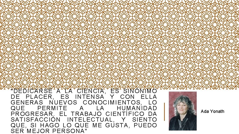 "DEDICARSE A LA CIENCIA, ES SINÓNIMO DE PLACER, ES INTENSA Y CON ELLA GENERAS