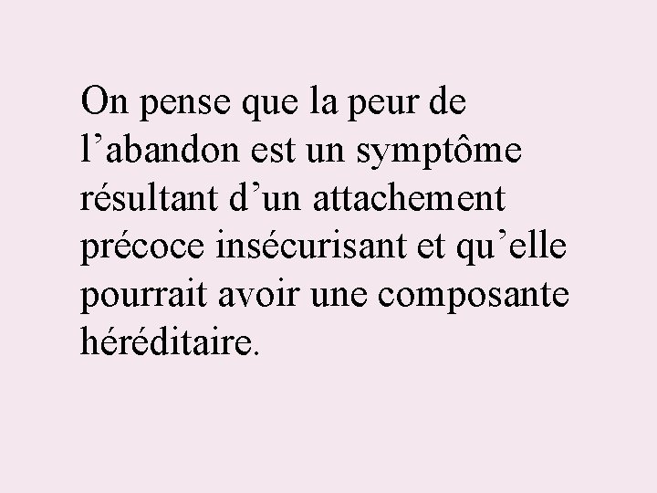 On pense que la peur de l’abandon est un symptôme résultant d’un attachement précoce