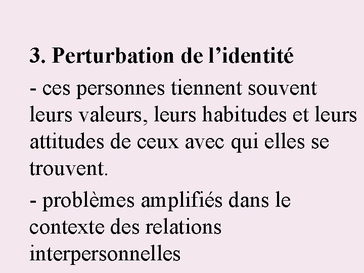 3. Perturbation de l’identité - ces personnes tiennent souvent leurs valeurs, leurs habitudes et