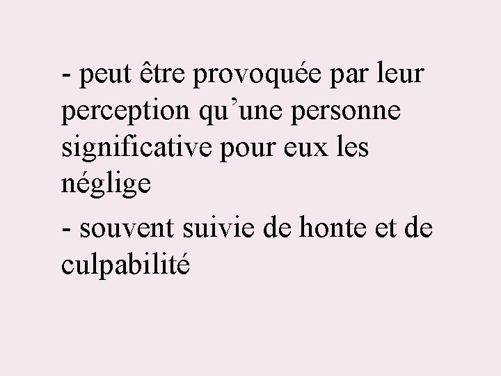 - peut être provoquée par leur perception qu’une personne significative pour eux les néglige