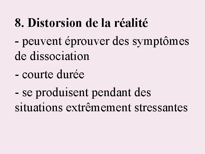 8. Distorsion de la réalité - peuvent éprouver des symptômes de dissociation - courte