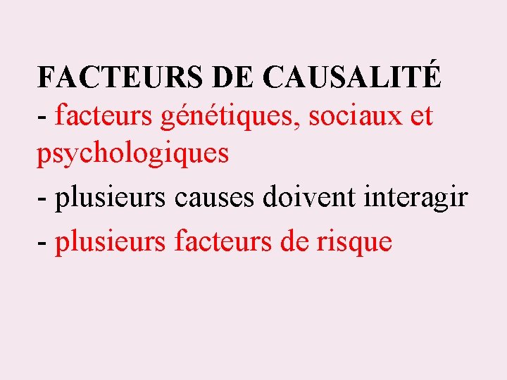 FACTEURS DE CAUSALITÉ - facteurs génétiques, sociaux et psychologiques - plusieurs causes doivent interagir