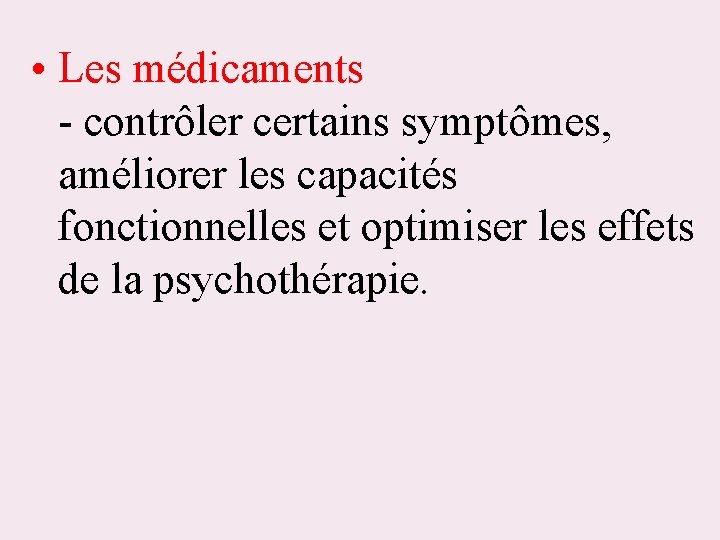  • Les médicaments - contrôler certains symptômes, améliorer les capacités fonctionnelles et optimiser