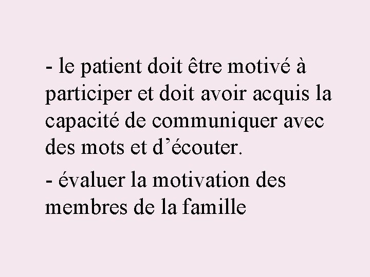 - le patient doit être motivé à participer et doit avoir acquis la capacité