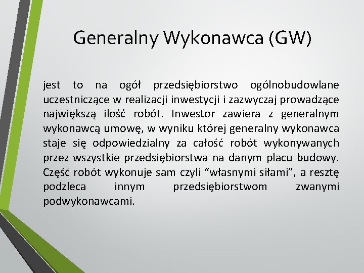 Generalny Wykonawca (GW) jest to na ogół przedsiębiorstwo ogólnobudowlane uczestniczące w realizacji inwestycji i