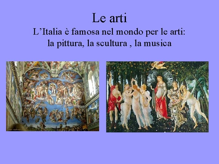 Le arti L’Italia è famosa nel mondo per le arti: la pittura, la scultura