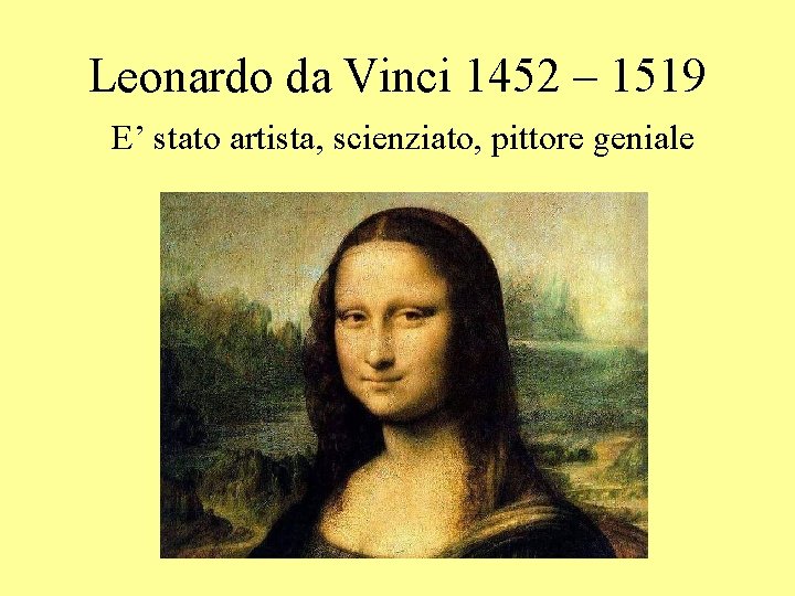 Leonardo da Vinci 1452 – 1519 E’ stato artista, scienziato, pittore geniale 
