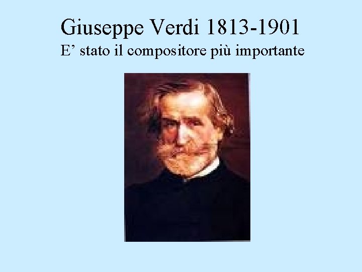 Giuseppe Verdi 1813 -1901 E’ stato il compositore più importante 