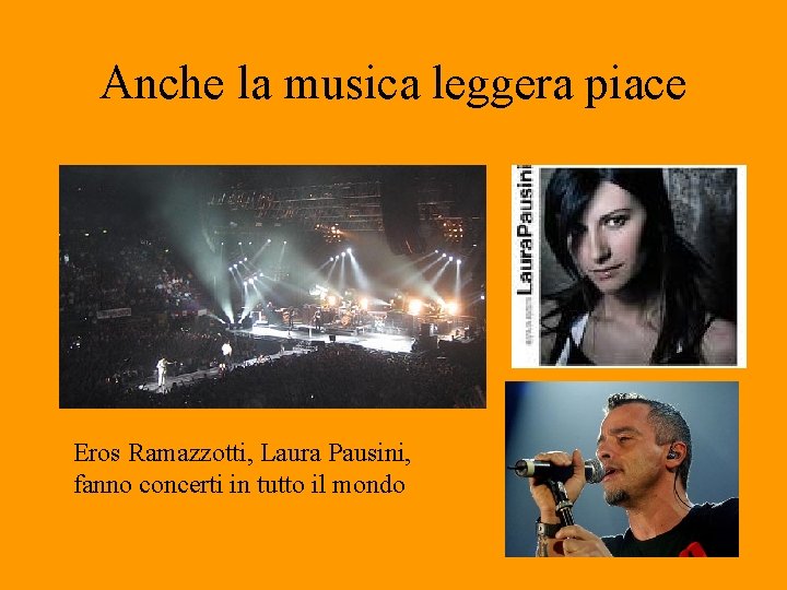 Anche la musica leggera piace Eros Ramazzotti, Laura Pausini, fanno concerti in tutto il
