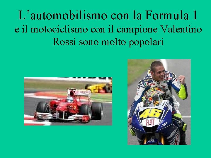 L’automobilismo con la Formula 1 e il motociclismo con il campione Valentino Rossi sono