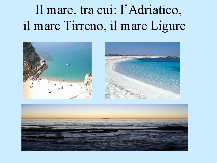 Il mare, tra cui: l’Adriatico, il mare Tirreno, il mare Ligure 
