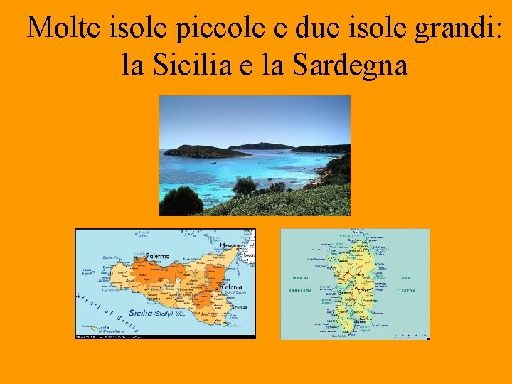 Molte isole piccole e due isole grandi: la Sicilia e la Sardegna 