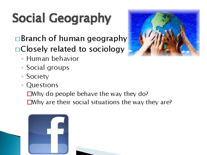 Social Geography � Branch of human geography � Closely related to sociology ◦ ◦