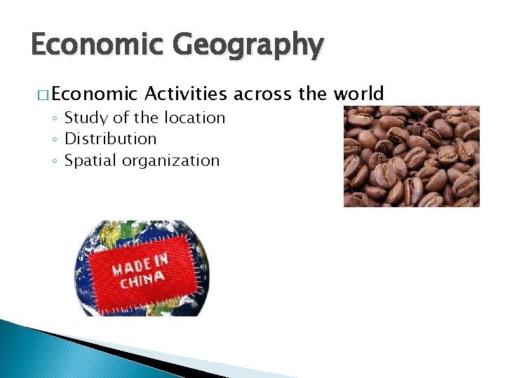 Economic Geography � Economic Activities across the world ◦ Study of the location ◦