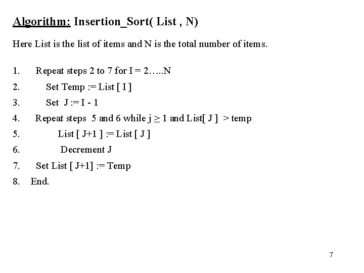 Algorithm: Insertion_Sort( List , N) Here List is the list of items and N