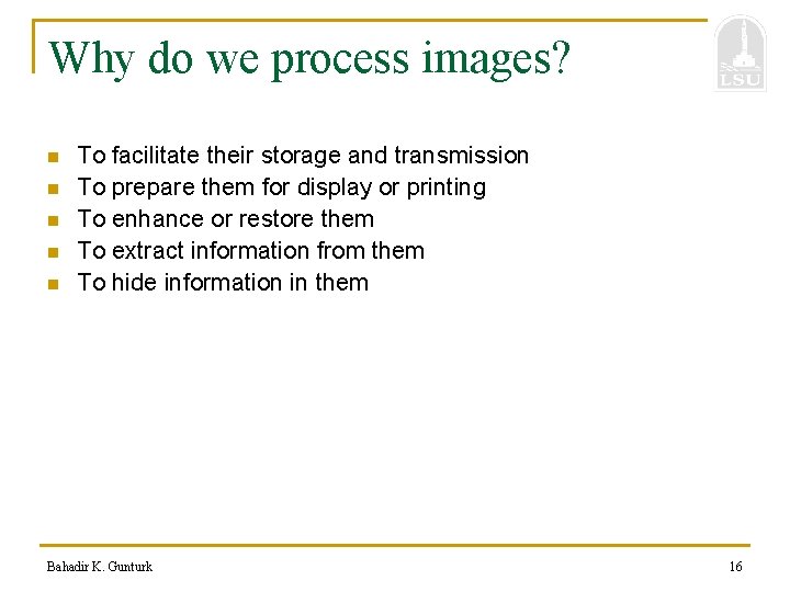 Why do we process images? n n n To facilitate their storage and transmission