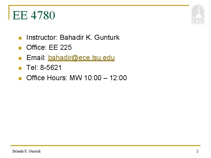 EE 4780 n n n Instructor: Bahadir K. Gunturk Office: EE 225 Email: bahadir@ece.