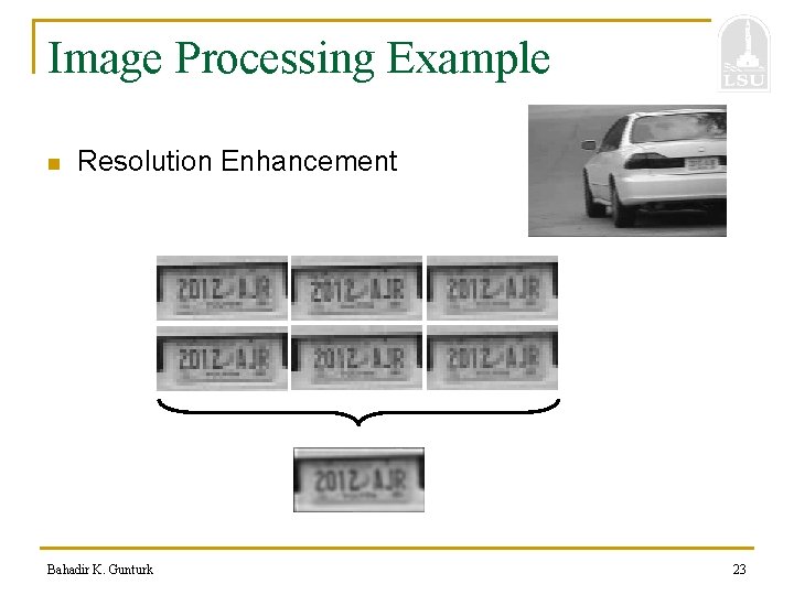 Image Processing Example n Resolution Enhancement Bahadir K. Gunturk 23 