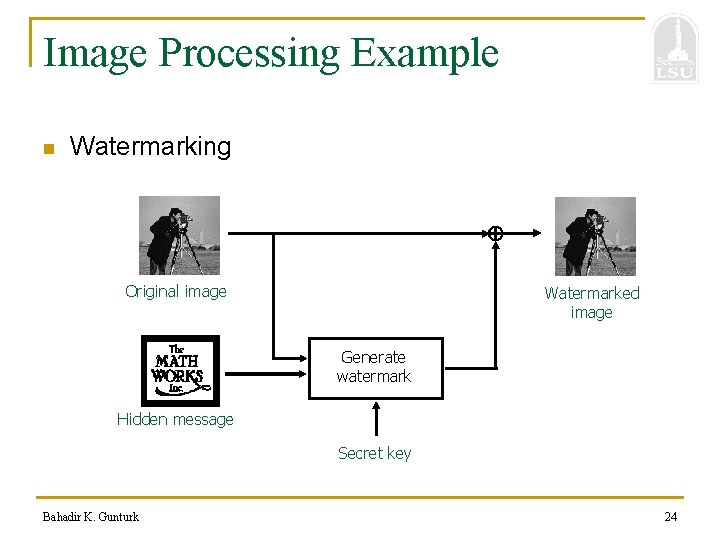 Image Processing Example n Watermarking Original image Watermarked image Generate watermark Hidden message Secret