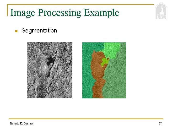 Image Processing Example n Segmentation Bahadir K. Gunturk 27 