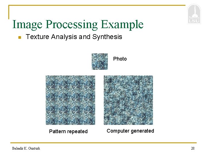 Image Processing Example n Texture Analysis and Synthesis Photo Pattern repeated Bahadir K. Gunturk