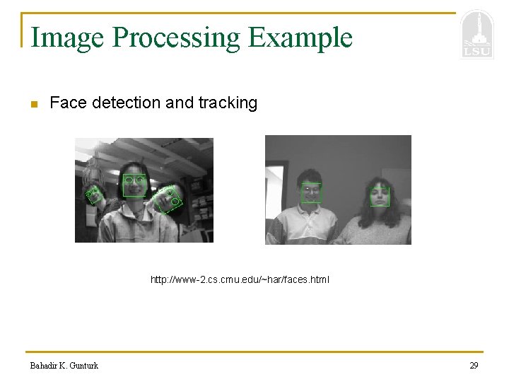 Image Processing Example n Face detection and tracking http: //www-2. cs. cmu. edu/~har/faces. html