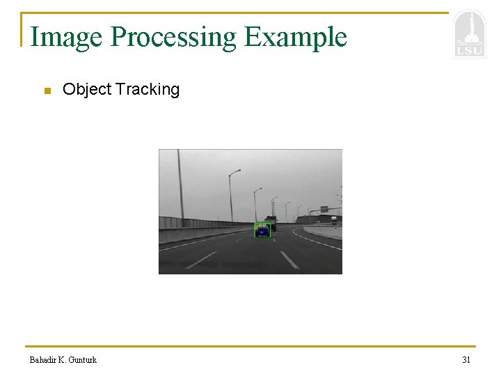 Image Processing Example n Object Tracking Bahadir K. Gunturk 31 