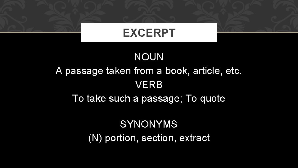 EXCERPT NOUN A passage taken from a book, article, etc. VERB To take such