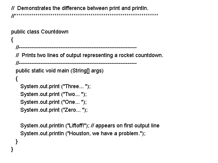 // Demonstrates the difference between print and println. //********************************** public class Countdown { //--------------------------------//