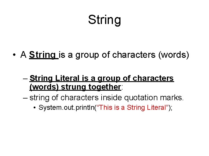 String • A String is a group of characters (words) – String Literal is