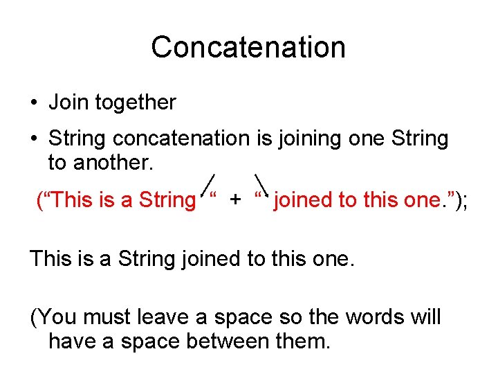Concatenation • Join together • String concatenation is joining one String to another. (“This