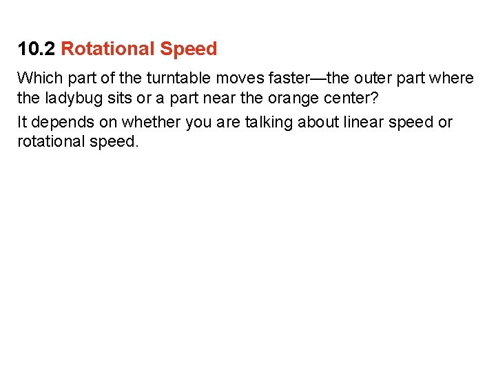 10. 2 Rotational Speed Which part of the turntable moves faster—the outer part where