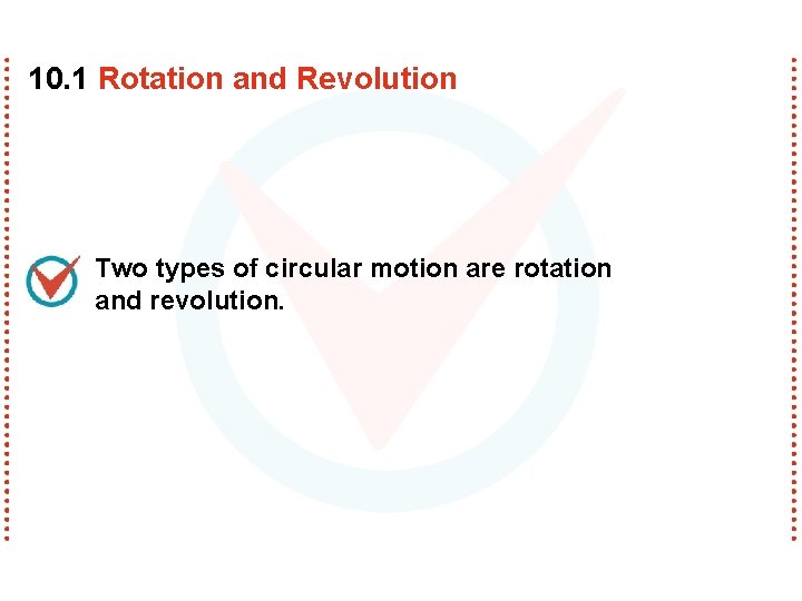 10. 1 Rotation and Revolution Two types of circular motion are rotation and revolution.