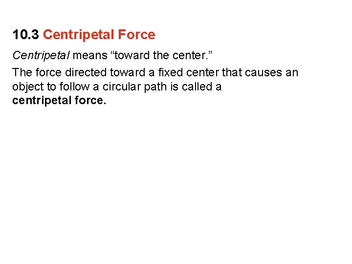 10. 3 Centripetal Force Centripetal means “toward the center. ” The force directed toward