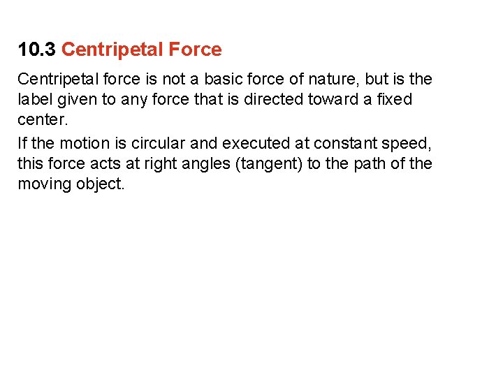 10. 3 Centripetal Force Centripetal force is not a basic force of nature, but