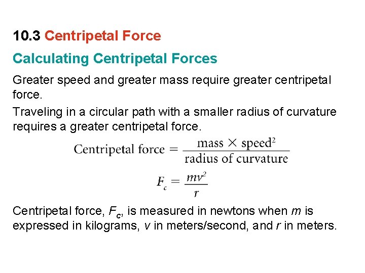 10. 3 Centripetal Force Calculating Centripetal Forces Greater speed and greater mass require greater