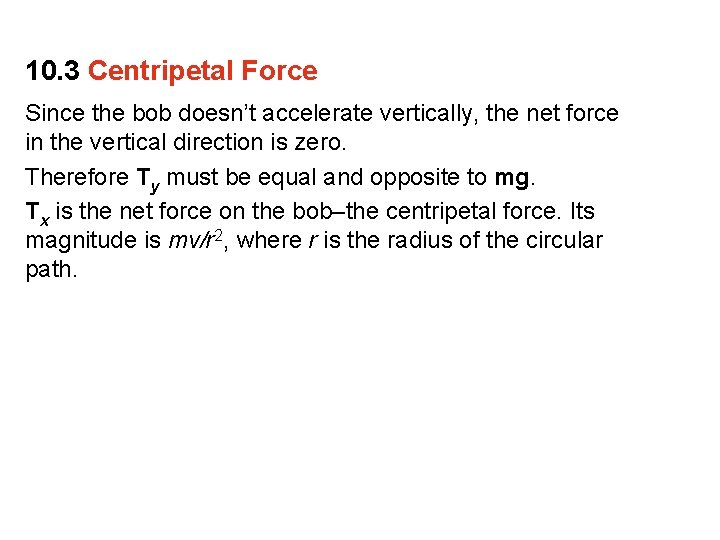 10. 3 Centripetal Force Since the bob doesn’t accelerate vertically, the net force in