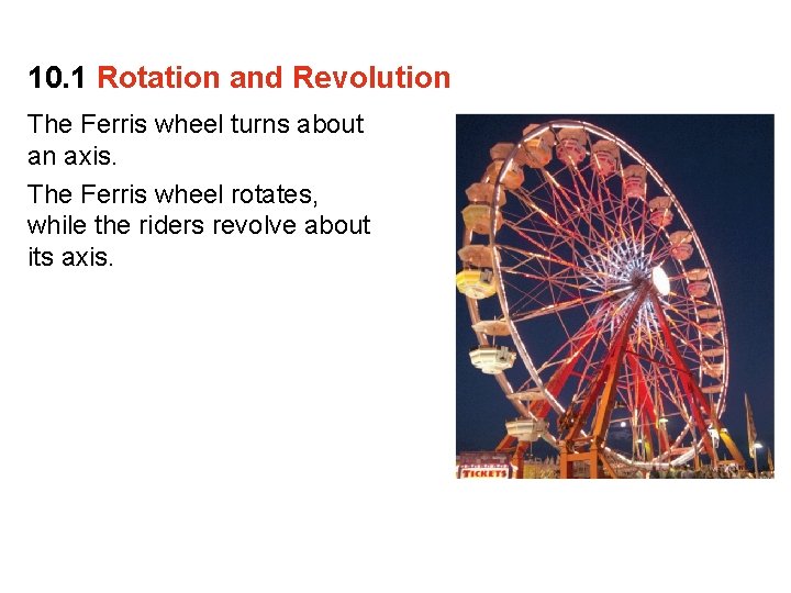10. 1 Rotation and Revolution The Ferris wheel turns about an axis. The Ferris