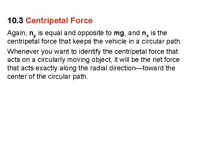 10. 3 Centripetal Force Again, ny is equal and opposite to mg, and nx