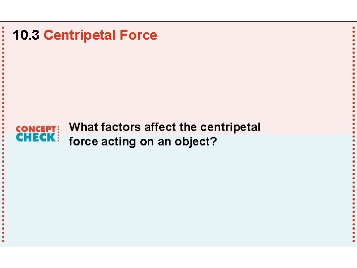 10. 3 Centripetal Force What factors affect the centripetal force acting on an object?