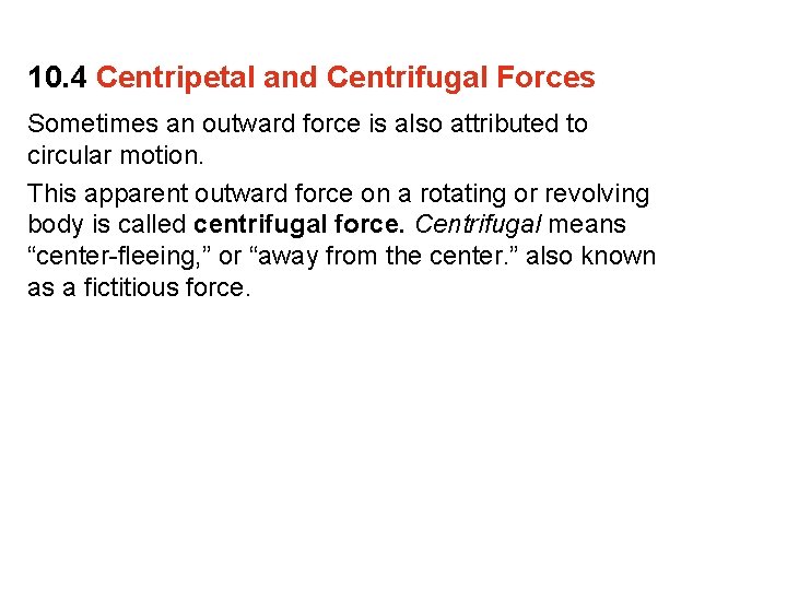 10. 4 Centripetal and Centrifugal Forces Sometimes an outward force is also attributed to