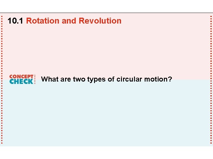 10. 1 Rotation and Revolution What are two types of circular motion? 