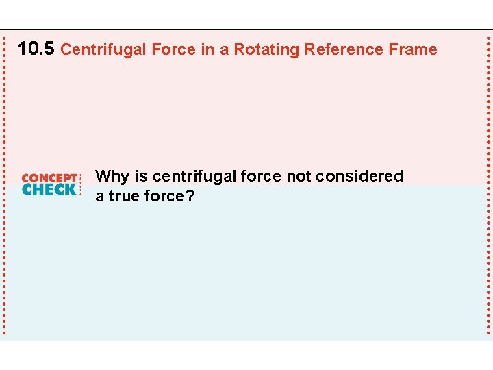 10. 5 Centrifugal Force in a Rotating Reference Frame Why is centrifugal force not