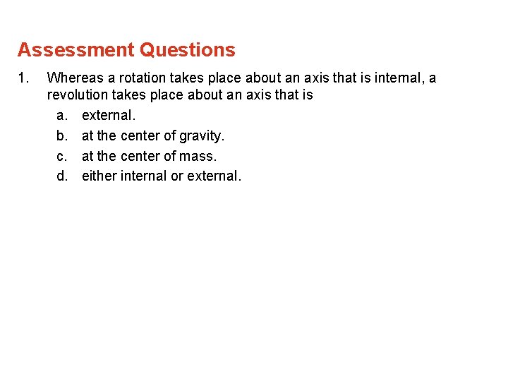 Assessment Questions 1. Whereas a rotation takes place about an axis that is internal,
