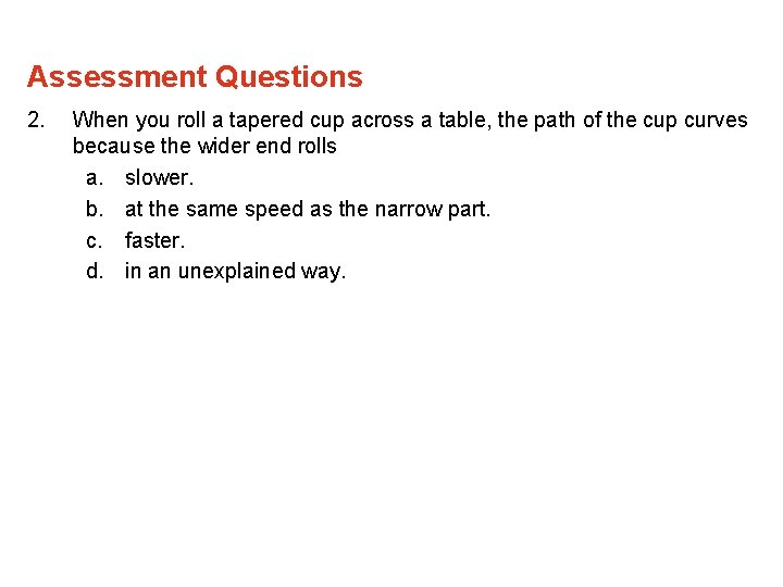 Assessment Questions 2. When you roll a tapered cup across a table, the path